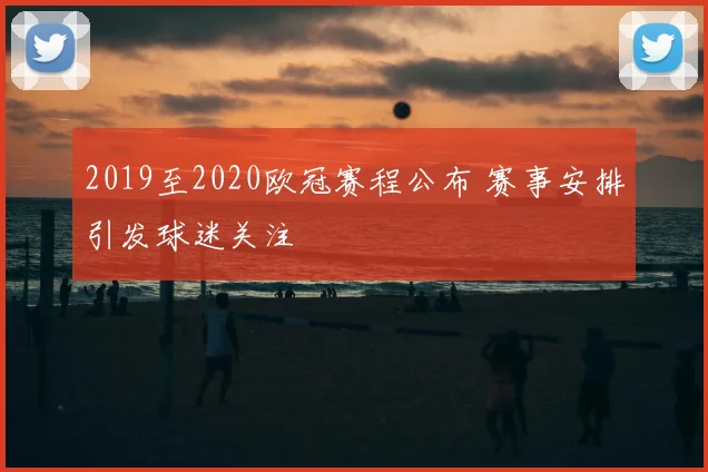 2019至2020欧冠赛程公布 赛事安排引发球迷关注