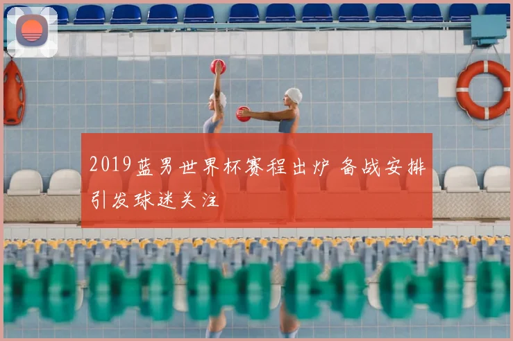 2019蓝男世界杯赛程出炉 备战安排引发球迷关注