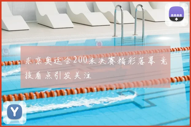 东京奥运会200米决赛精彩落幕 竞技看点引发关注