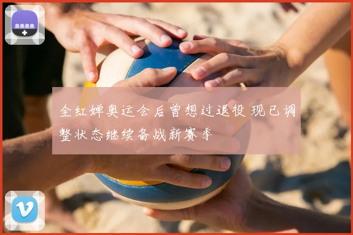 全红婵奥运会后曾想过退役 现已调整状态继续备战新赛季