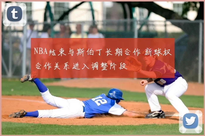 NBA结束与斯伯丁长期合作 新球权合作关系进入调整阶段